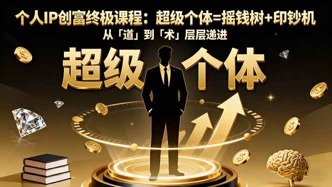 个人IP赚钱终极课：超级个体=你的摇钱树+印钞机，从「道」到「术」一步步讲透-安索博客网