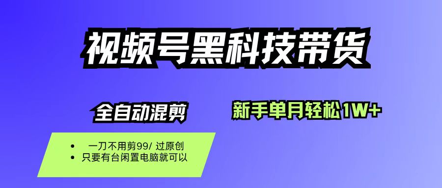 视频号黑科技带货，新手也能月入过万！不用剪辑，零成本就能搞-安索博客网