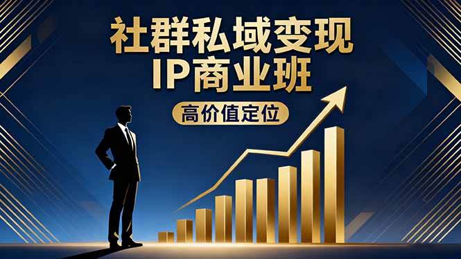 （16309期）社群私域变现IP商业班，教你找准定位、轻松引流、聊着聊着就成交，实战一年赚百万-安索博客网