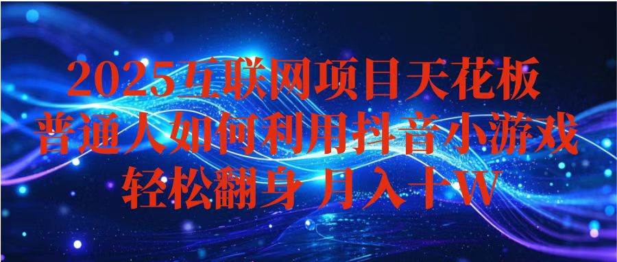 （16299期）抖音小游戏赚钱路子，新手也能月入10w+，稳得很，还能批量搞-安索博客网