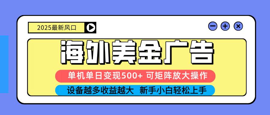 （16266期）2025年靠海外美金广告吃肉，一台机器一天赚500+，设备越多收益翻倍，无限放大不是梦-安索博客网