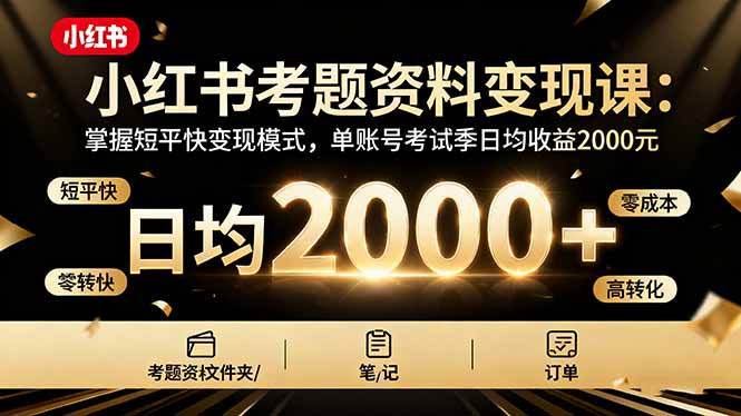（16260期）小红书考题资料变现课：教你短平快赚钱，单账号考试季日赚2000块-安索博客网