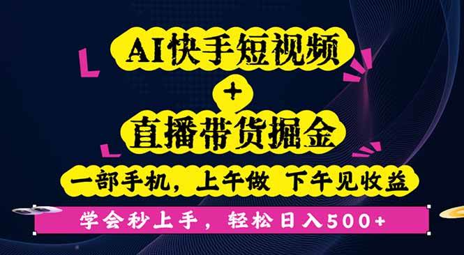 手机一拿，上午干下午就赚钱！AI快手短视频+直播带货，新手也能秒上手-安索博客网