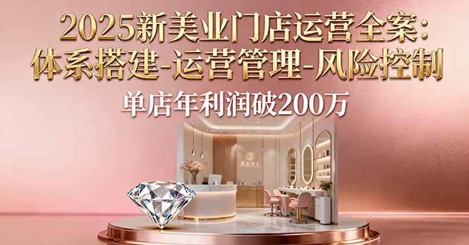 2025年新美业门店怎么玩？这套运营全案能帮你年赚200万-安索博客网