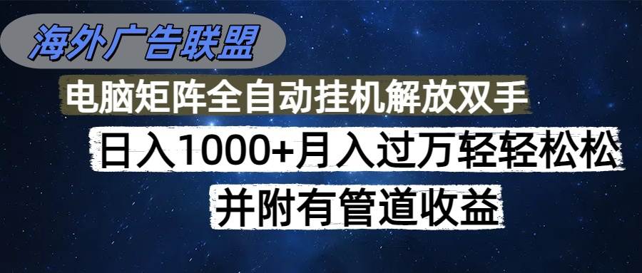 （16208期）海外广告联盟：每天几分钟，日赚1000+，还能搞矩阵，管道收益稳稳的-安索博客网