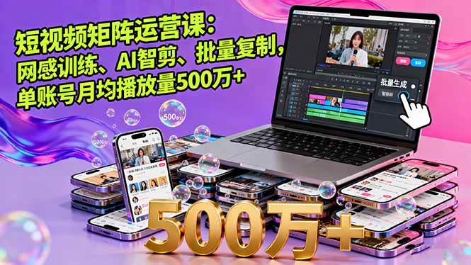 （16168期）短视频矩阵运营课：练网感、用AI剪片、批量复制，一个号月均播放量500万+-安索博客网