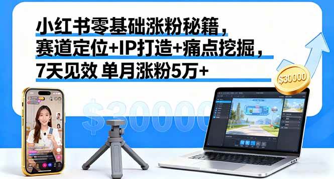 小红书零基础涨粉攻略，赛道定位+IP打造+痛点挖掘，7天见效 一个月涨粉5万+-安索博客网