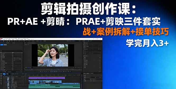 剪辑拍摄创作课：PR+AE+剪映实战，拆案例学接单，月入轻松过万-安索博客网