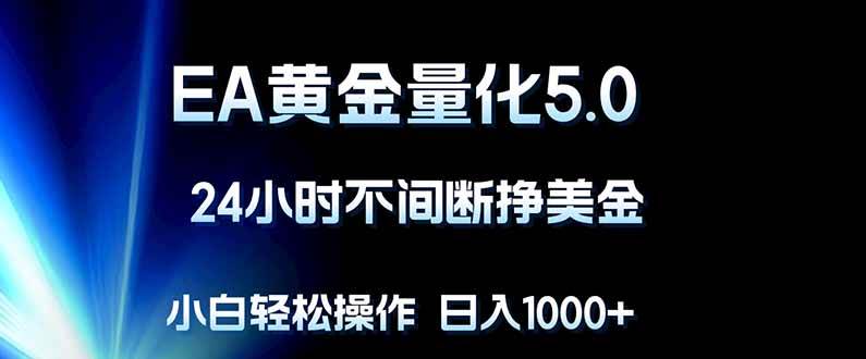 （第18191期）EA黄金量化5.0，全天候自动赚美金，新手也能轻松上手，每天多赚1000+-安索博客网