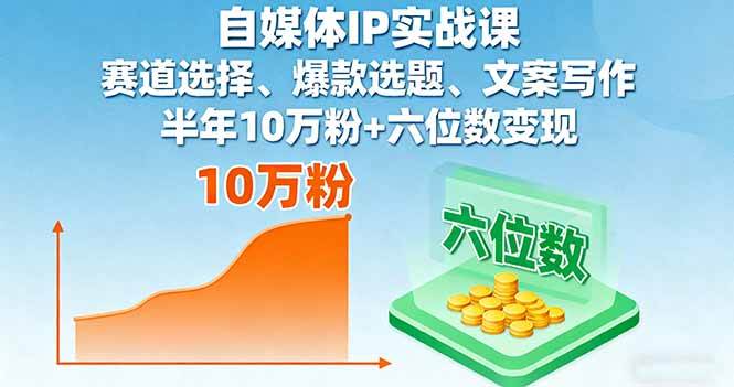 （16121期）自媒体IP实战课，赛道选择、爆款选题、文案写作，半年10万粉+六位数变现-安索博客网