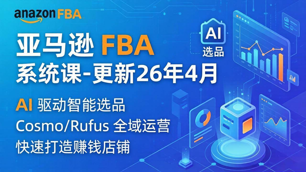 亚马逊FBA系统课来啦！335节全流程教学，从选品到AI，零基础也能轻松上手（更新到2026年4月）-安索博客网