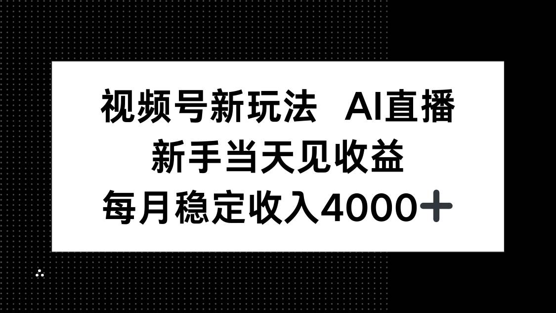 视频号新玩法来啦！AI直播，新手也能当天见钱，月入4000+-安索博客网