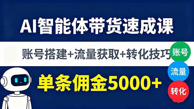 （16073期）AI智能体带货速成课，账号搭建+流量获取+转化技巧，单条佣金5000+-安索博客网