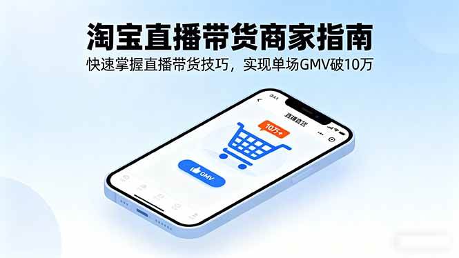 (16075期)淘宝直播带货商家指南，轻松搞定直播技巧，单场GMV破10万超简单-安索博客网