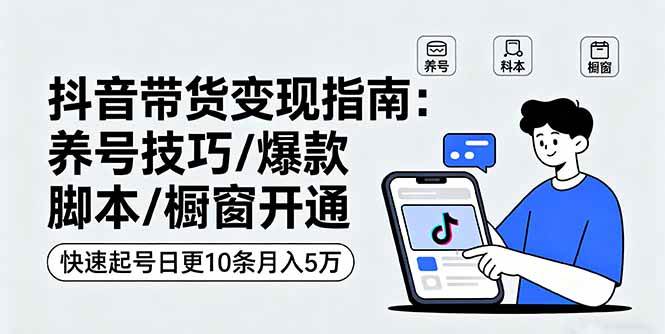 （16069期）抖音带货变现指南：养号技巧/爆款脚本/橱窗开通，轻松起号，日更10条月入5万-安索博客网