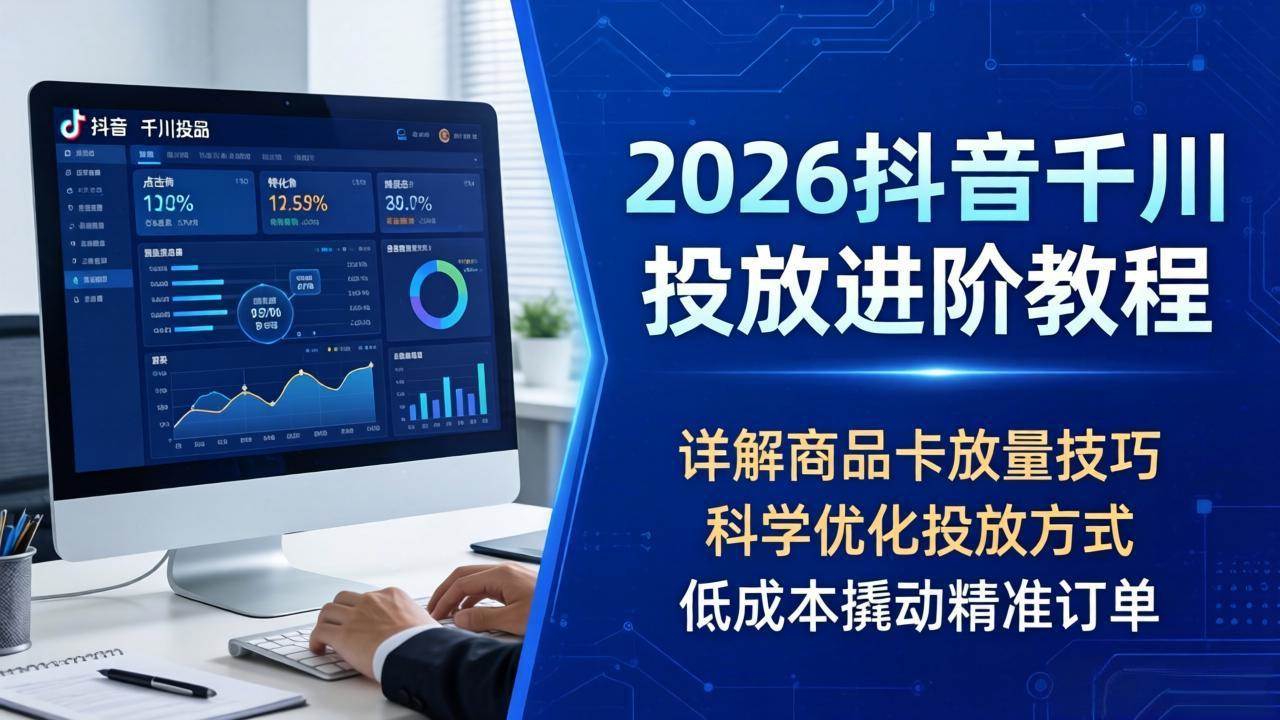 2026抖音千川投放进阶课，手把手教你商品卡放量，低成本撬动精准订单-安索博客网