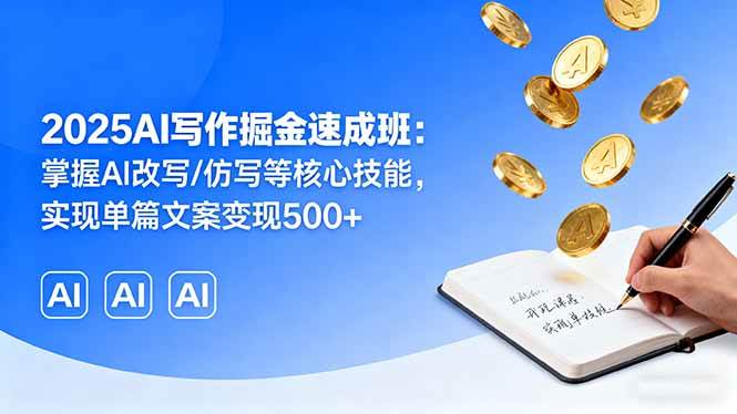 2025年AI写作赚钱速成班：学会AI改写/仿写这些硬核技能，一篇文章轻松赚500+-安索博客网