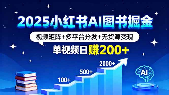 2025小红书AI图书掘金，视频矩阵+多平台分发+无货源变现，单视频日赚200+-安索博客网