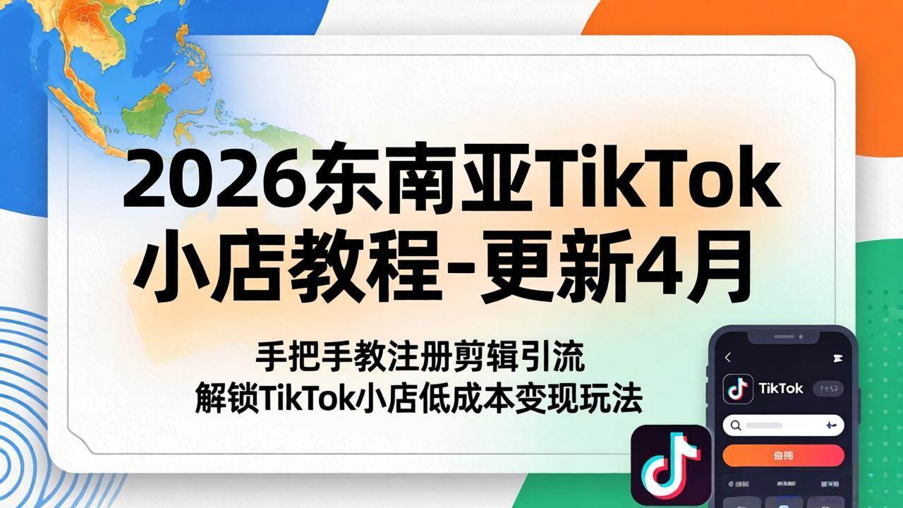 （18180期）2026东南亚TikTok小店教程-4月更新，手把手带你注册、剪辑、引流，轻松玩转TikTok小店低成本变现-安索博客网