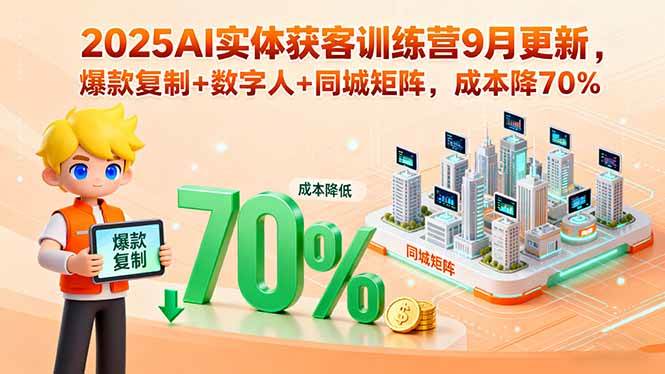 （15975期）2025AI实体获客训练营9月更新，爆款复制+数字人+同城矩阵，成本直降70%-安索博客网