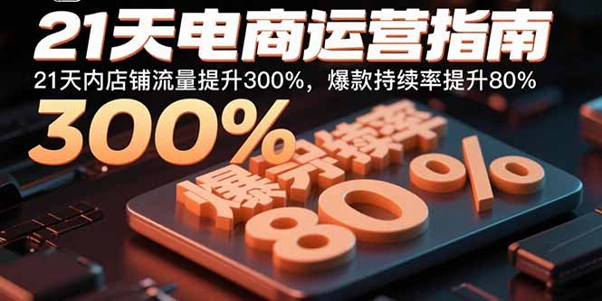 （15957期）21天电商运营指南：21天让你店铺流量翻3倍，爆款持续率提高80%-安索博客网