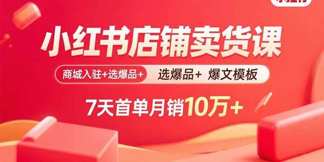 小红书店铺卖货课：从开店到爆单，7天就能赚到第一桶金-安索博客网