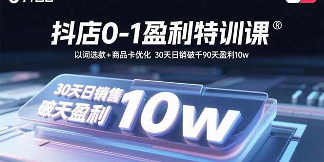 抖店0-1赚钱特训课：靠选词和商品卡优化，30天日销破千，90天赚10万-安索博客网