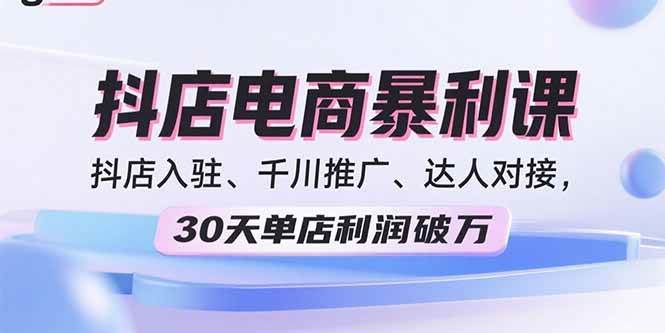 （15954期）2025抖店电商赚翻课，手把手带你开店、投广告、找达人，30天单店月入过万-安索博客网