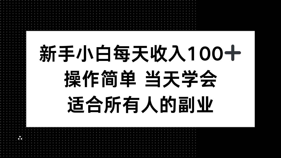 新手小白也能日赚100+！超简单副业，当天学会，人人都能做-安索博客网