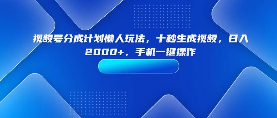 视频号搞钱新玩法！10秒出片，手机点点，日赚两千+-安索博客网