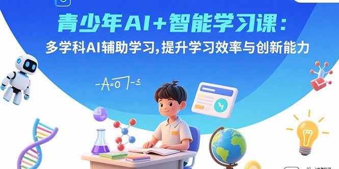 （15931期）青少年AI+智能学习课：多学科AI辅助学习，提升学习效率与创新能力-安索博客网