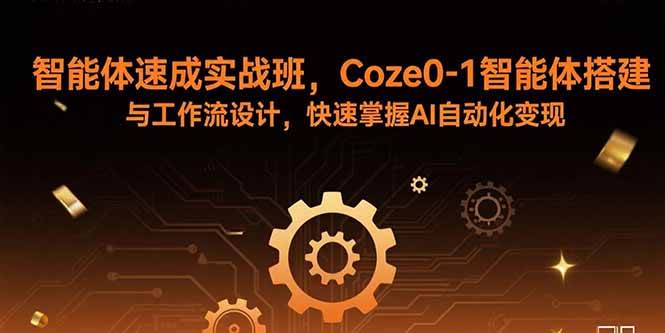 （15916期）智能体速成实战班，用Coze从零搭建智能体+设计工作流，轻松搞定AI自动化赚钱-安索博客网