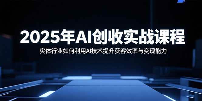 （15889期）2025年AI搞钱实战课：实体店咋用AI多拉客、多变现-安索博客网