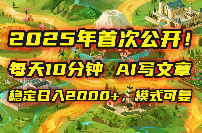 2025年8月首次公开！每天10分钟，用AI写文章，稳赚2000+，这套模式还能复制！-安索博客网