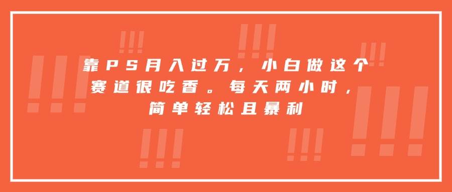 用PS就能月入过万？新手做这行真香！每天只花两小时，轻松赚大钱-安索博客网