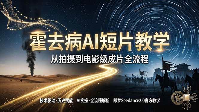 《霍去病》AI短片教学：用即梦AI Seedance2.0，从拍素材到电影级成片，手把手教你搞定-安索博客网