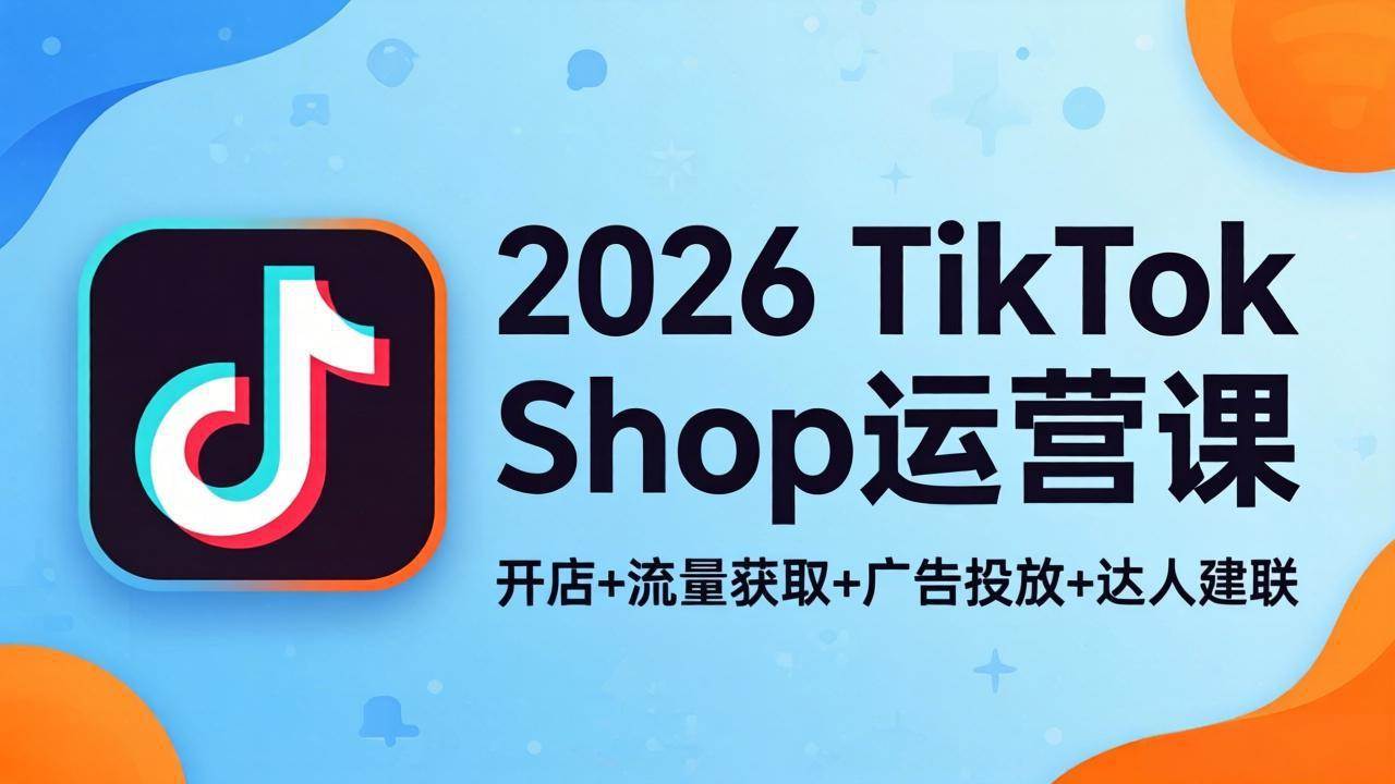 （18158期）2026 TikTok Shop 运营课：开店、搞流量、投广告、找达人，手把手教你赚海外电商的钱-安索博客网