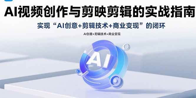 手把手教你玩转AI视频+剪映剪辑，从创意到赚钱一步到位-安索博客网