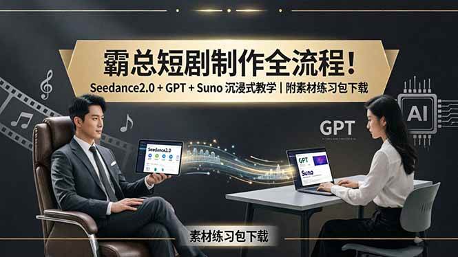 （18153期）手把手教你做霸总短剧！Seedance2.0 + GPT + Suno 玩着学｜还有素材包免费拿-安索博客网
