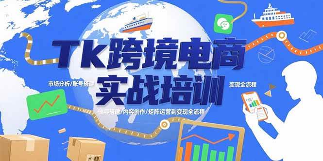（15584期）Tk跨境电商实战培训：市场分析/账号搭建/内容创作/矩阵运营到变现全流程-安索博客网