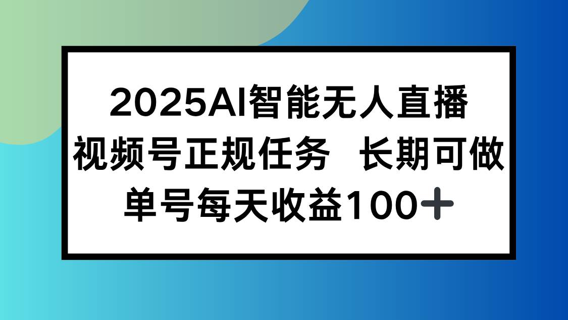2025年AI智能无人直播新套路，视频号长期稳定接单，日赚100+轻松拿-安索博客网