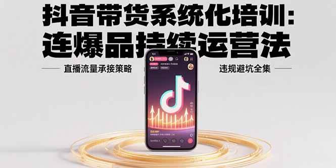 抖音带货实战课：手把手教你爆款玩法，避开违规坑-安索博客网