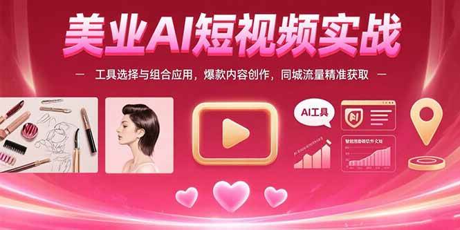 （15535期）美业AI短视频实战：挑对工具、组合着用，做出爆款内容，精准搞定同城流量-安索博客网