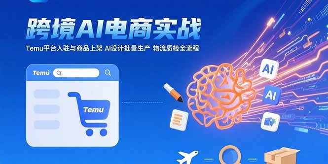 （15526期）AI玩转跨境电商：Temu开店上架，AI批量设计，物流质检一条龙-安索博客网