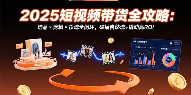2025短视频带货全攻略：从选品到投流，一条龙搞定！自然流破播+ROI飙升-安索博客网
