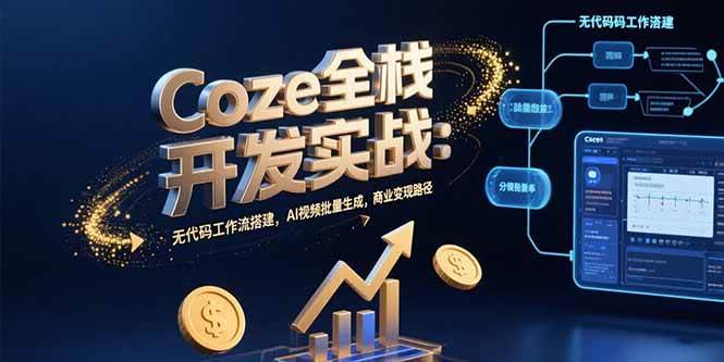 （15507期）Coze全栈实战：不用写代码也能做AI视频，批量生成，轻松变现-安索博客网
