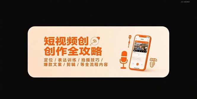 （15495期）短视频创作全攻略-7月，定位/表达训练/拍摄技巧/爆款文案/剪辑/等全流程-安索博客网