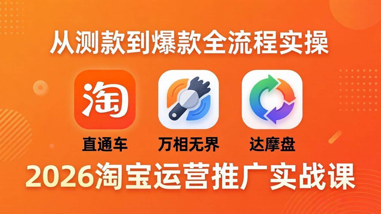 （18126期）2026淘宝运营推广实战课-更新至4月20：直通车 + 万相无界 + 达摩盘，从测款到爆款，手把手教你全流程操作-安索博客网