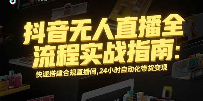 抖音无人直播全套教程：手把手教你搭个合规直播间，24小时自动卖货赚米-安索博客网