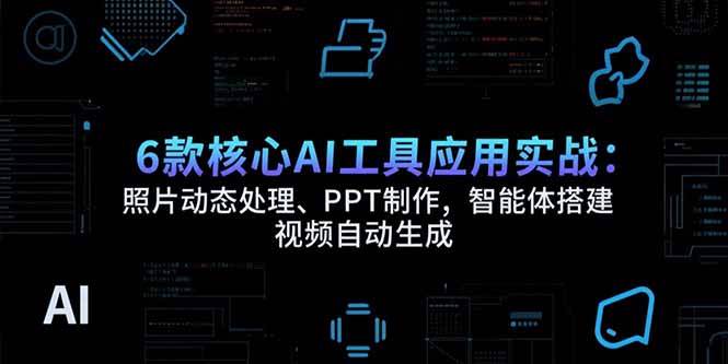 （15451期）6款核心AI工具实战：让照片动起来、自动做PPT、搭建智能体、生成视频-安索博客网